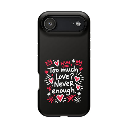 Too Much Love? Never Enough - Magnetic Phone Case