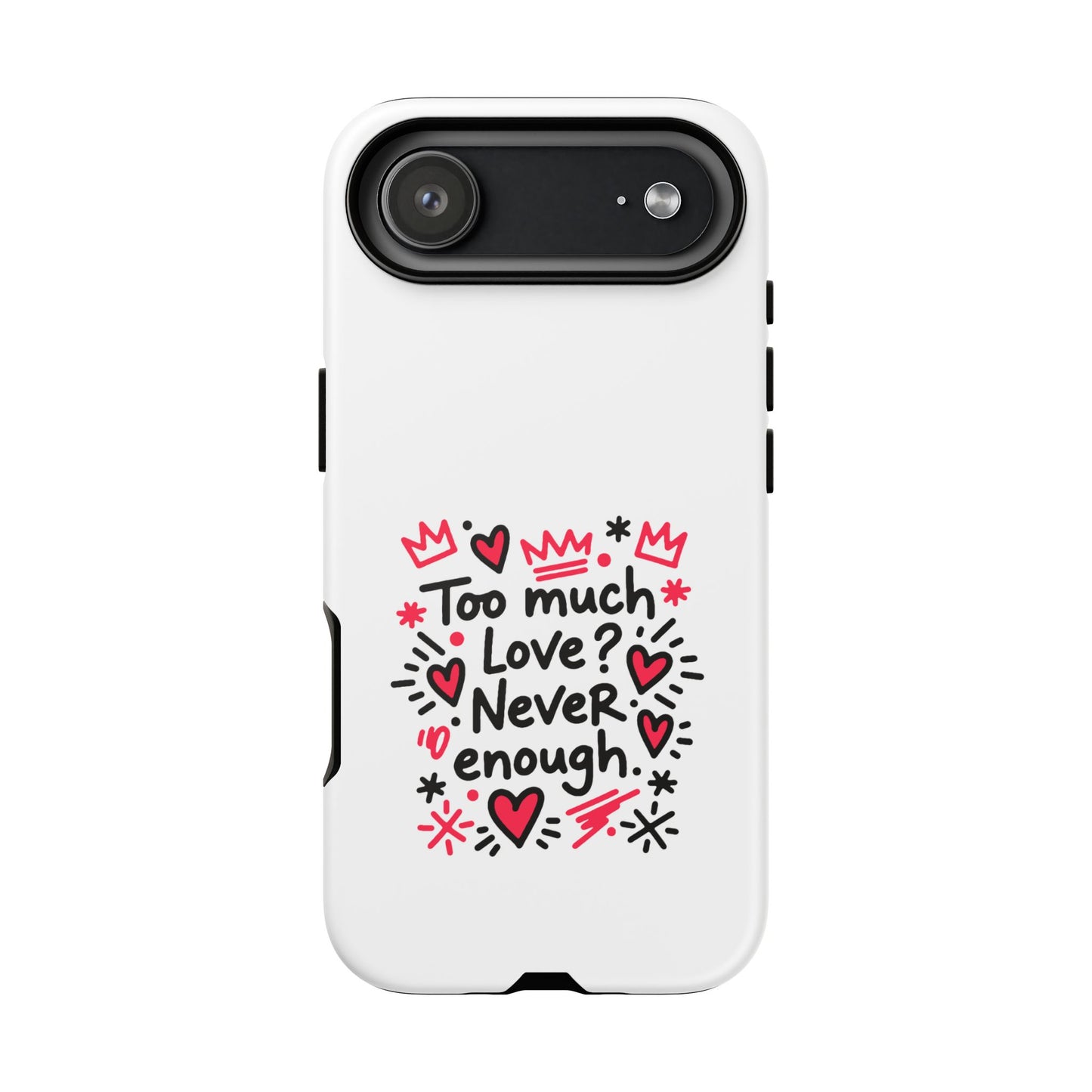 Too Much Love? Never Enough - Tough Phone Case