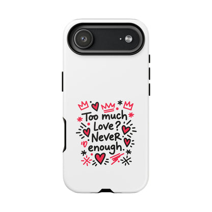 Too Much Love? Never Enough - Tough Phone Case