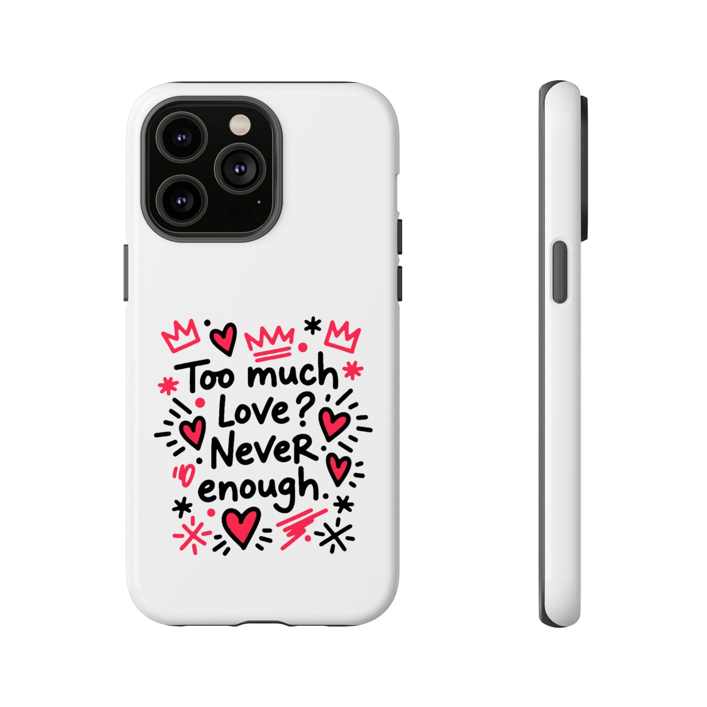 Too Much Love? Never Enough - Tough Phone Case