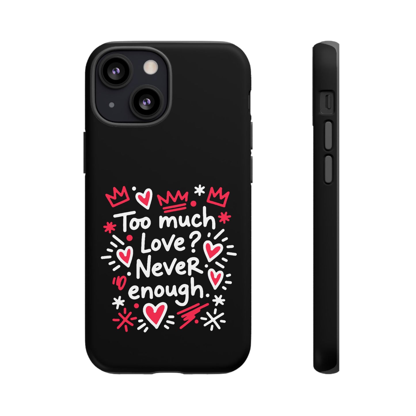 Too Much Love? Never Enough - Tough Phone Case
