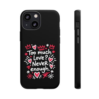Too Much Love? Never Enough - Tough Phone Case