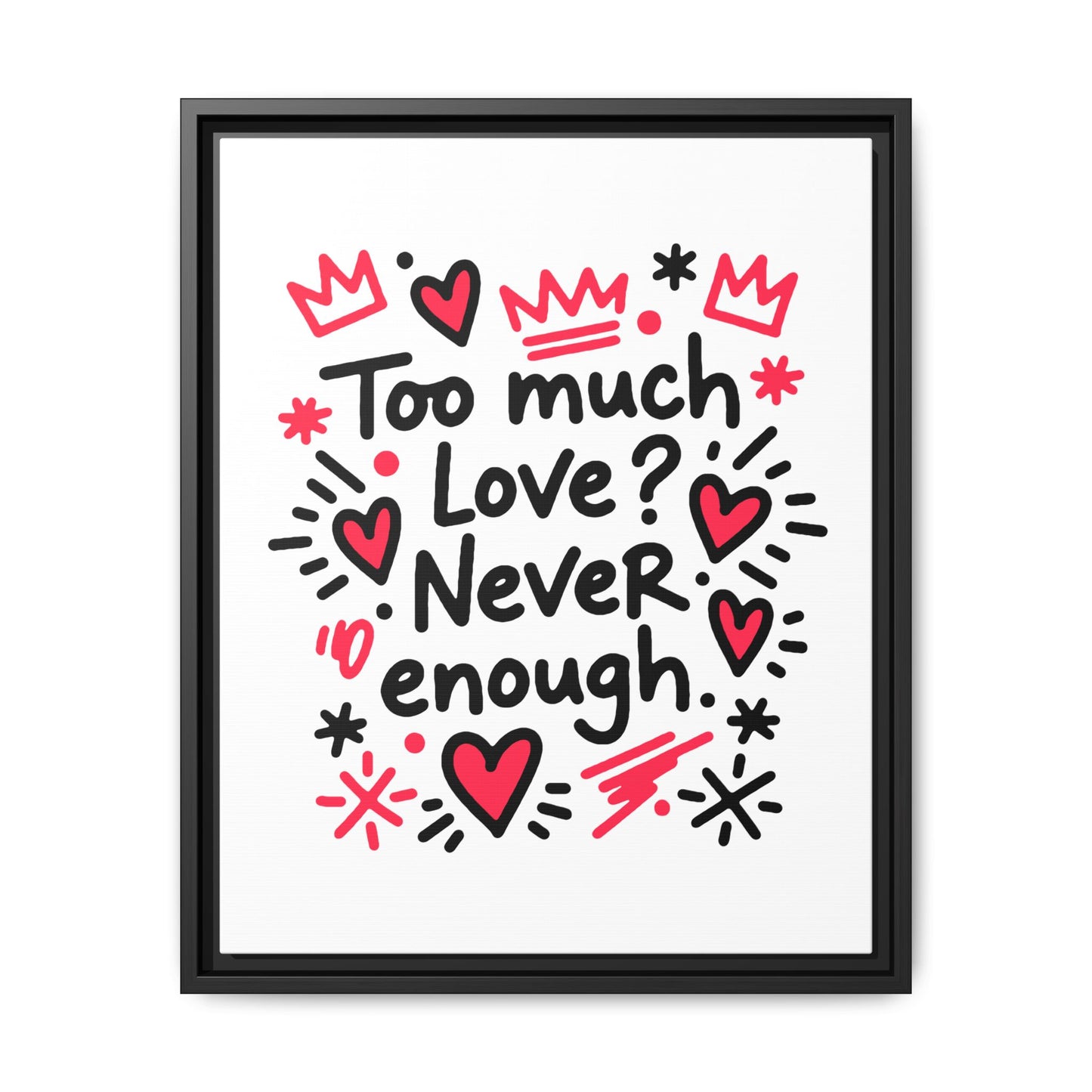 Too Much Love? Never Enough - Framed Canvas