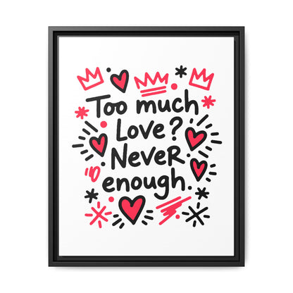 Too Much Love? Never Enough - Framed Canvas