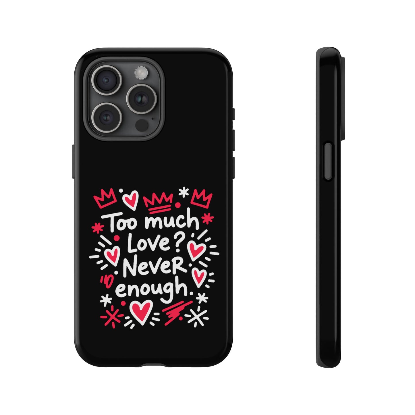 Too Much Love? Never Enough - Tough Phone Case