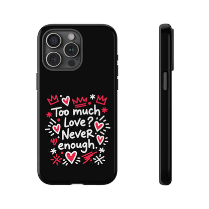 Too Much Love? Never Enough - Tough Phone Case