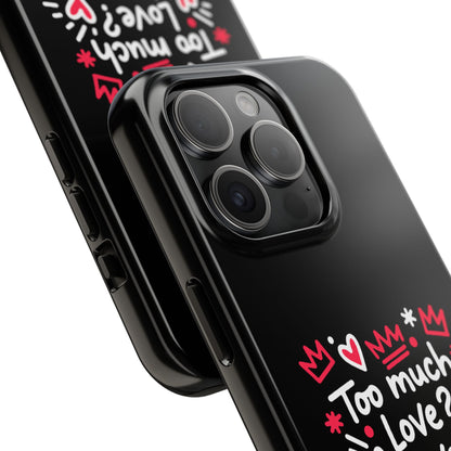 Too Much Love? Never Enough - Phone Case