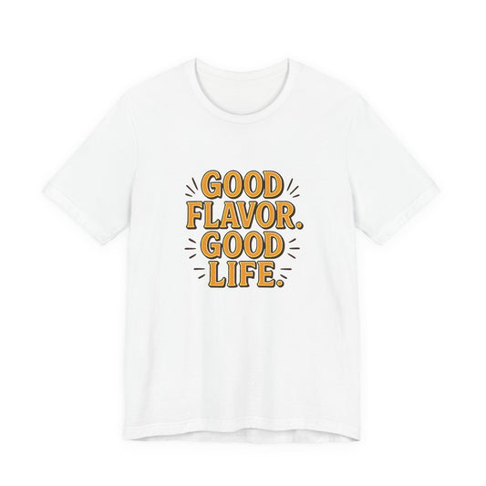 Good Flavor. Good Life. - T-Shirt