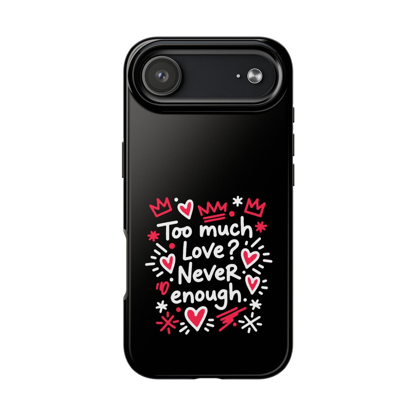 Too Much Love? Never Enough - Phone Case