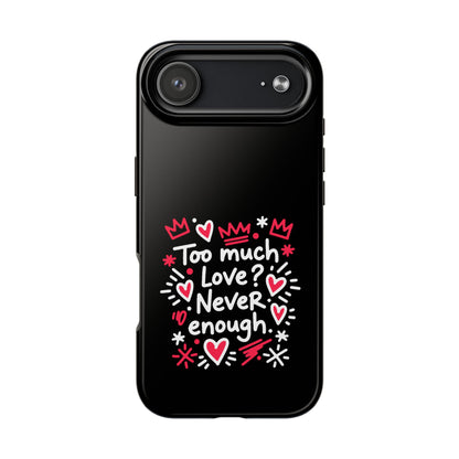 Too Much Love? Never Enough - Phone Case