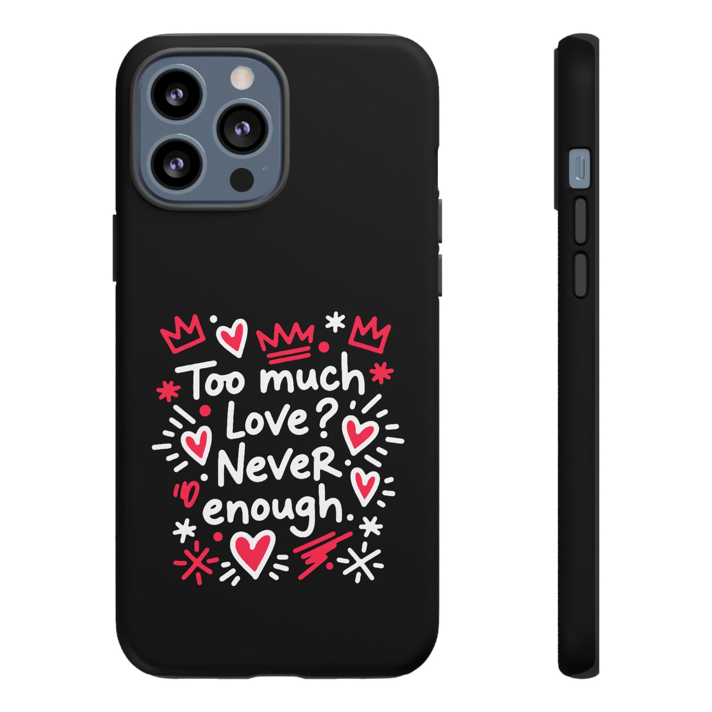 Too Much Love? Never Enough - Tough Phone Case