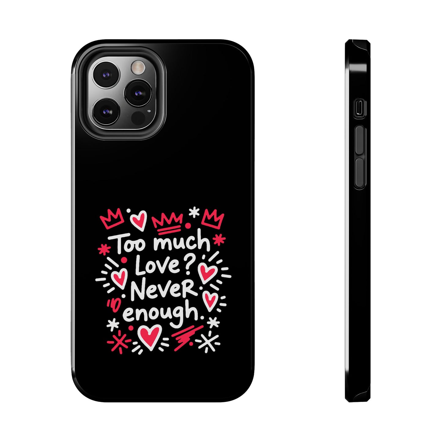 Too Much Love? Never Enough - Phone Case