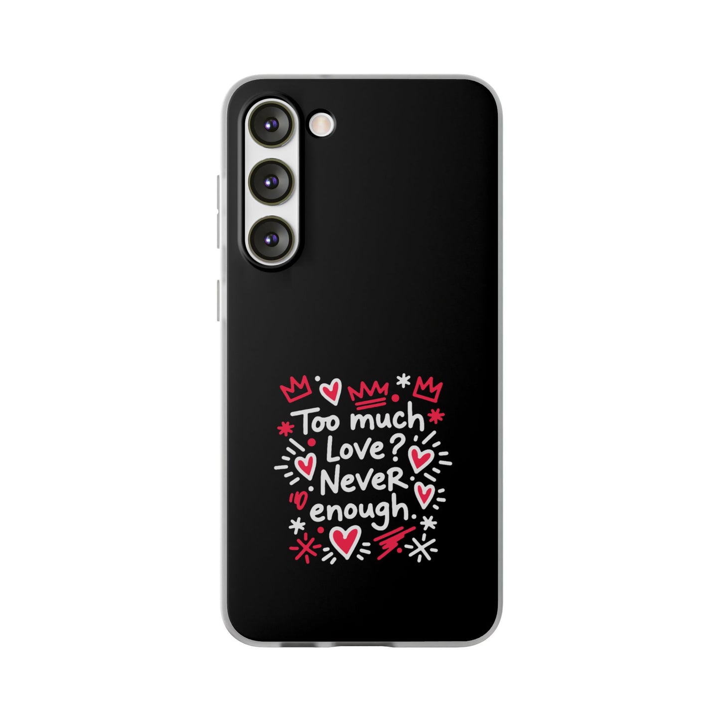 Too Much Love? Never Enough - Flexi Phone Case