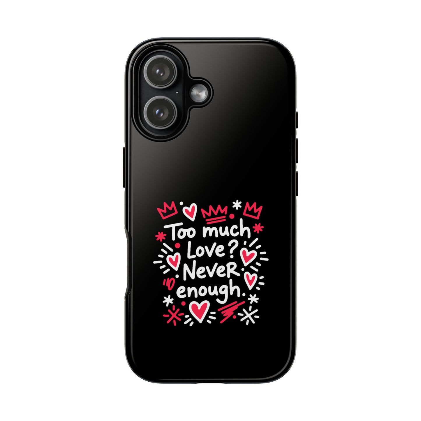 Too Much Love? Never Enough - Tough Phone Case
