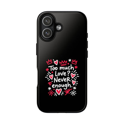 Too Much Love? Never Enough - Tough Phone Case