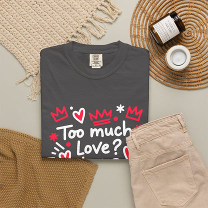 Too Much Love? Never Enough - T-Shirt