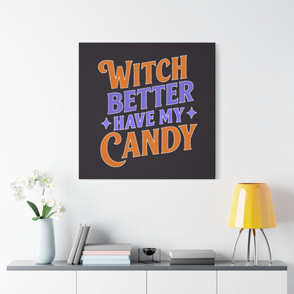 Witch Better Have My Candy - Canvas