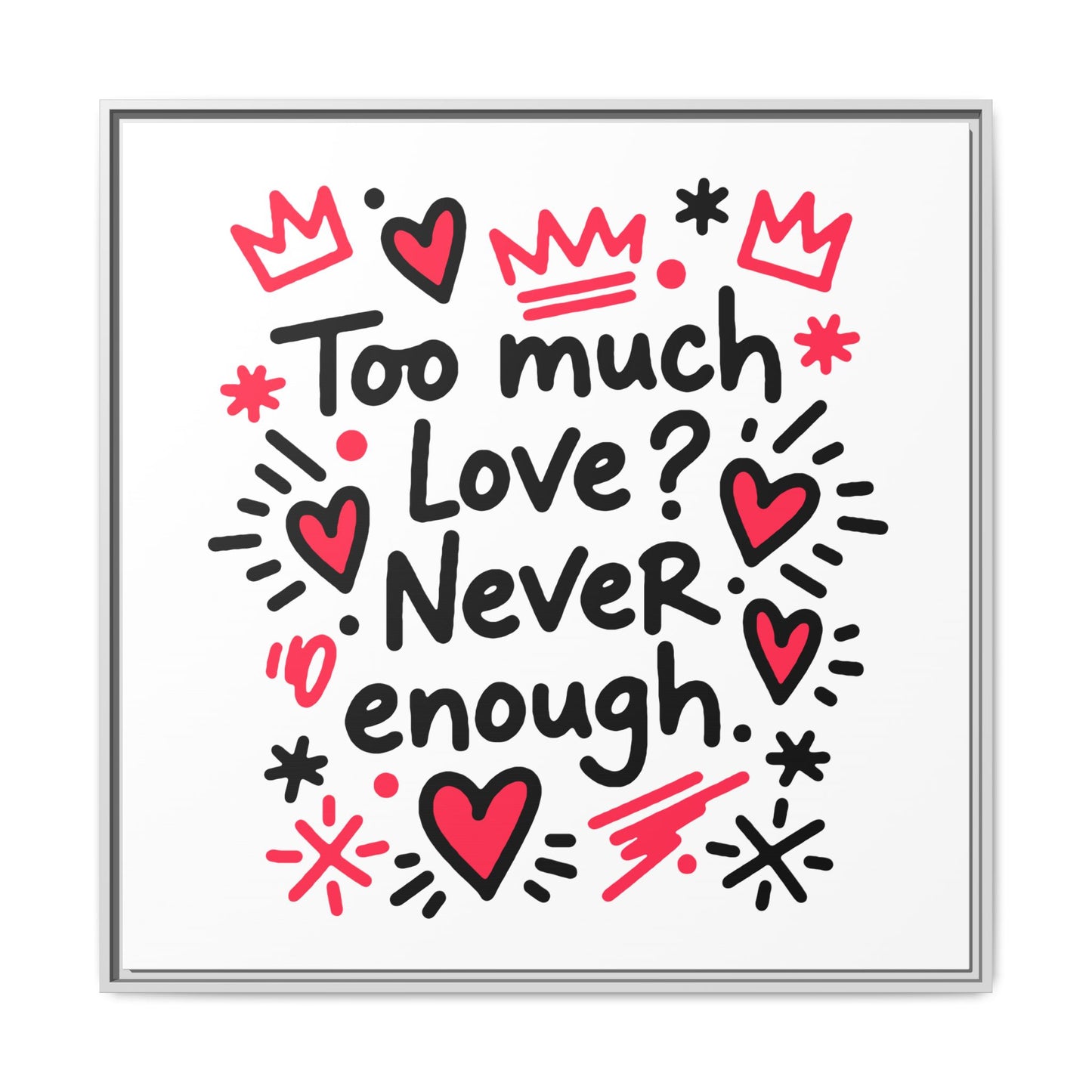 Too Much Love? Never Enough - Framed Canvas