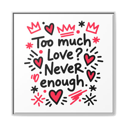Too Much Love? Never Enough - Framed Canvas