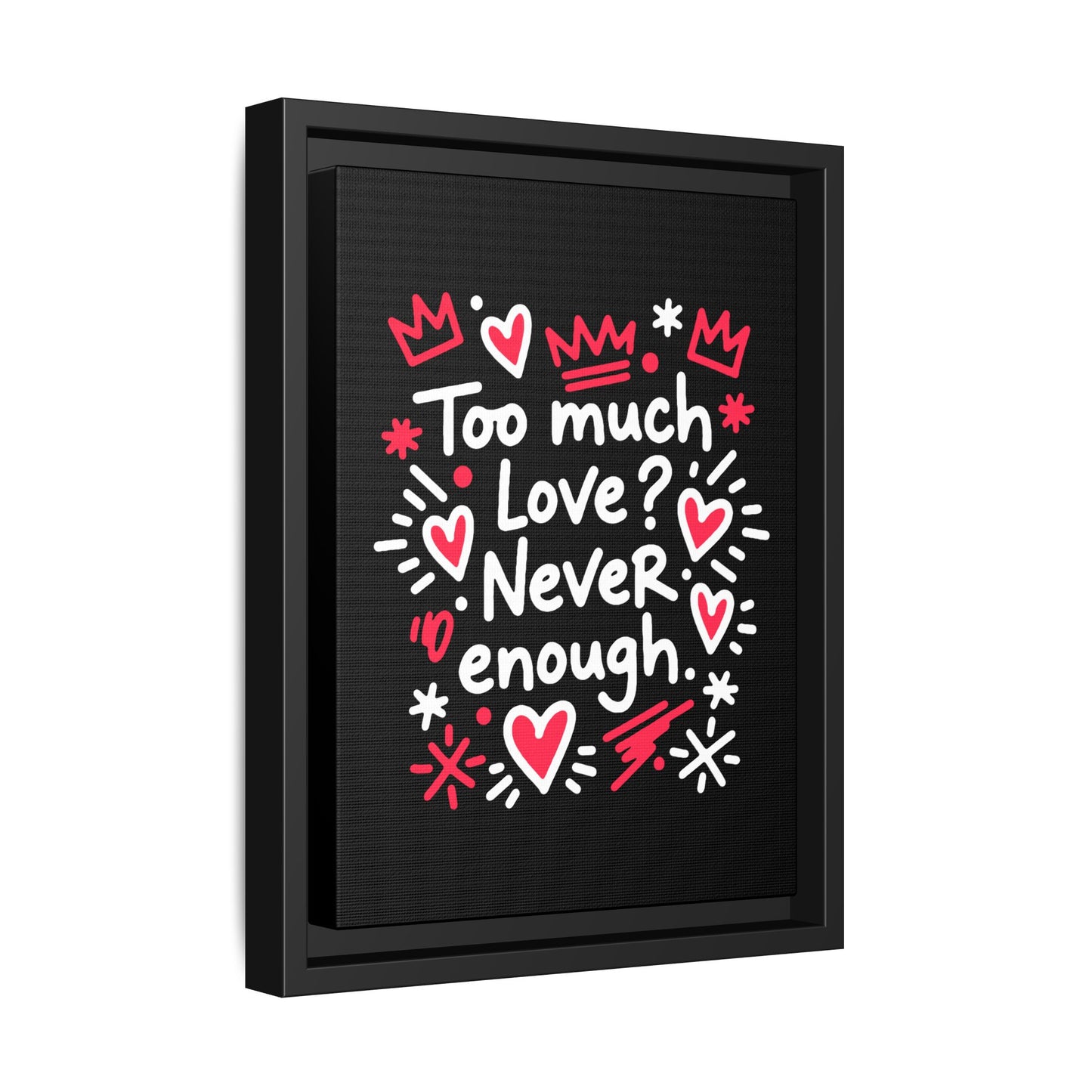 Too Much Love? Never Enough - Framed Canvas