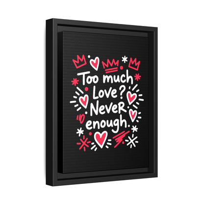 Too Much Love? Never Enough - Framed Canvas