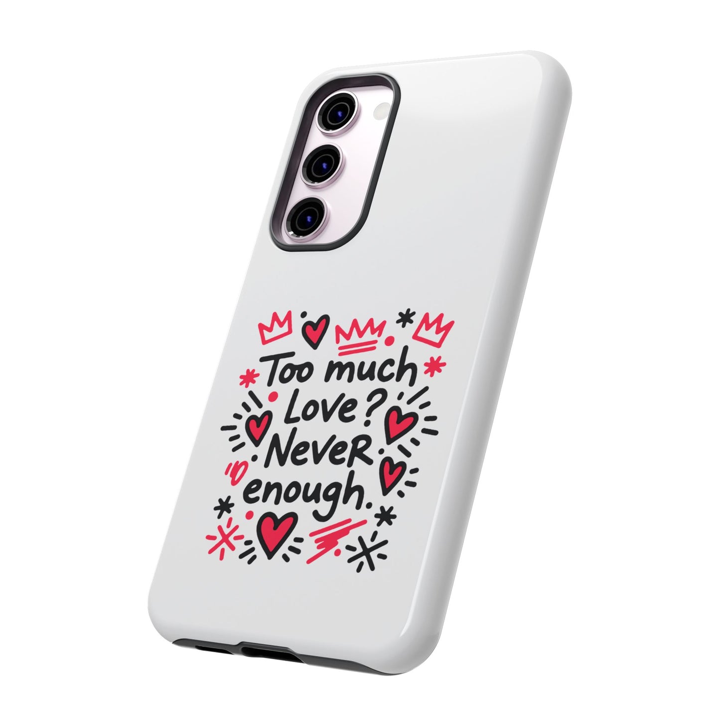 Too Much Love? Never Enough - Tough Phone Case