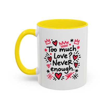 Too Much Love? Never Enough - Color Accent Mug