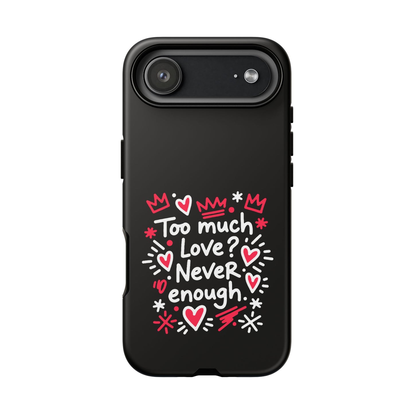 Too Much Love? Never Enough - Phone Case