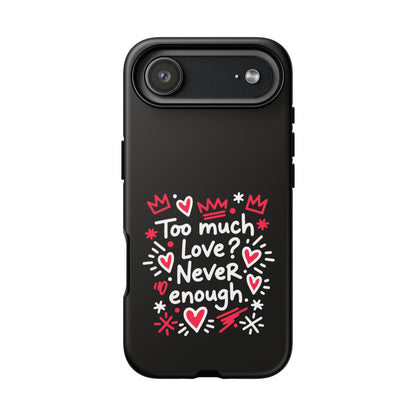 Too Much Love? Never Enough - Phone Case