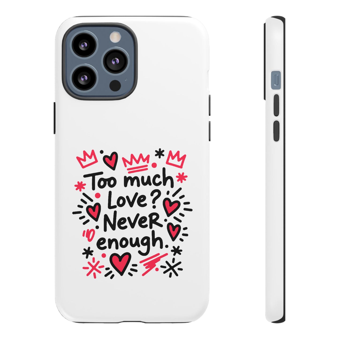 Too Much Love? Never Enough - Tough Phone Case
