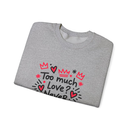 Too Much Love? Never Enough - Sweatshirt