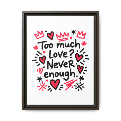 Too Much Love? Never Enough - Framed Canvas