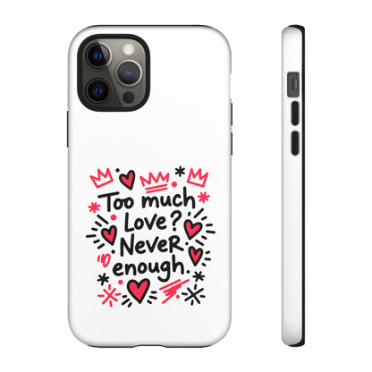 Too Much Love? Never Enough - Tough Phone Case
