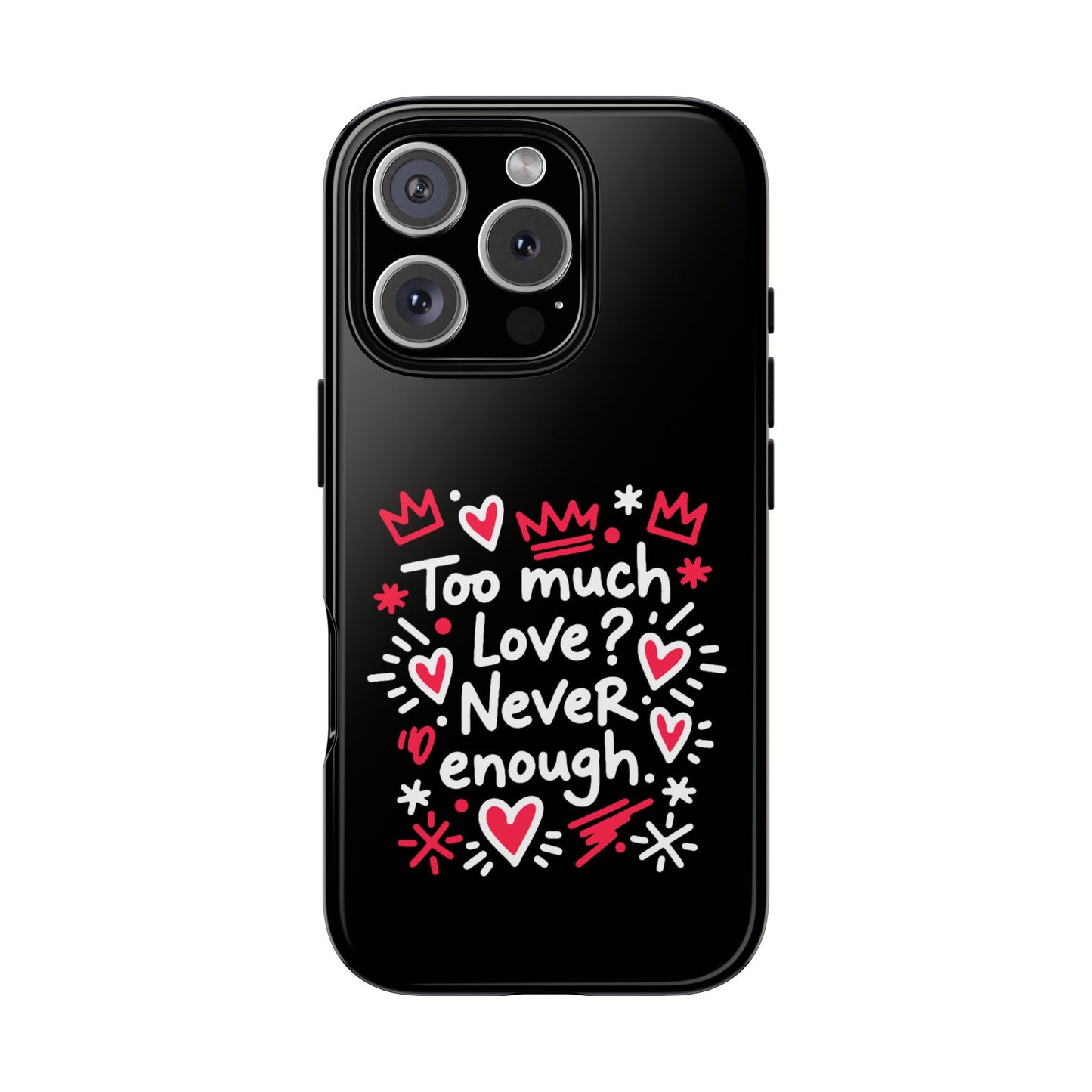 Too Much Love? Never Enough - Tough Phone Case