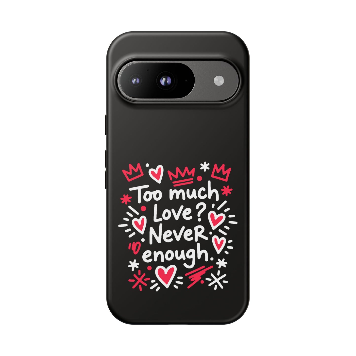 Too Much Love? Never Enough - Phone Case