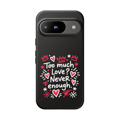 Too Much Love? Never Enough - Phone Case