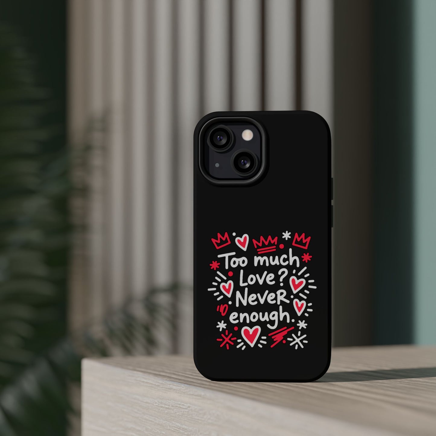 Too Much Love? Never Enough - Magnetic Phone Case