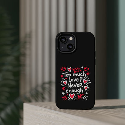 Too Much Love? Never Enough - Magnetic Phone Case