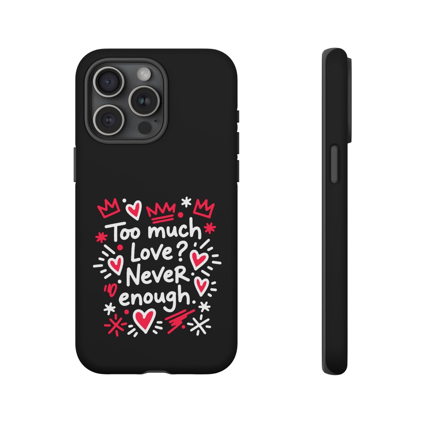 Too Much Love? Never Enough - Phone Case