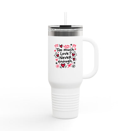 Too Much Love? Never Enough - Insulated Mug