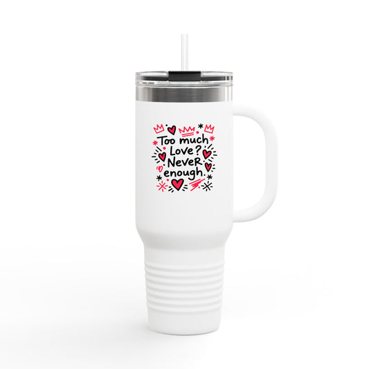 Too Much Love? Never Enough - Insulated Mug