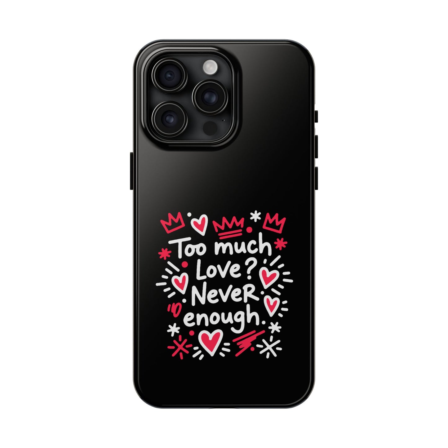 Too Much Love? Never Enough - Phone Case