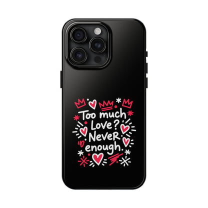 Too Much Love? Never Enough - Phone Case