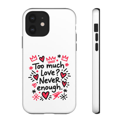 Too Much Love? Never Enough - Tough Phone Case