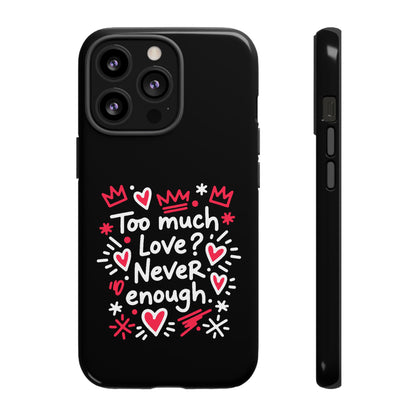 Too Much Love? Never Enough - Tough Phone Case