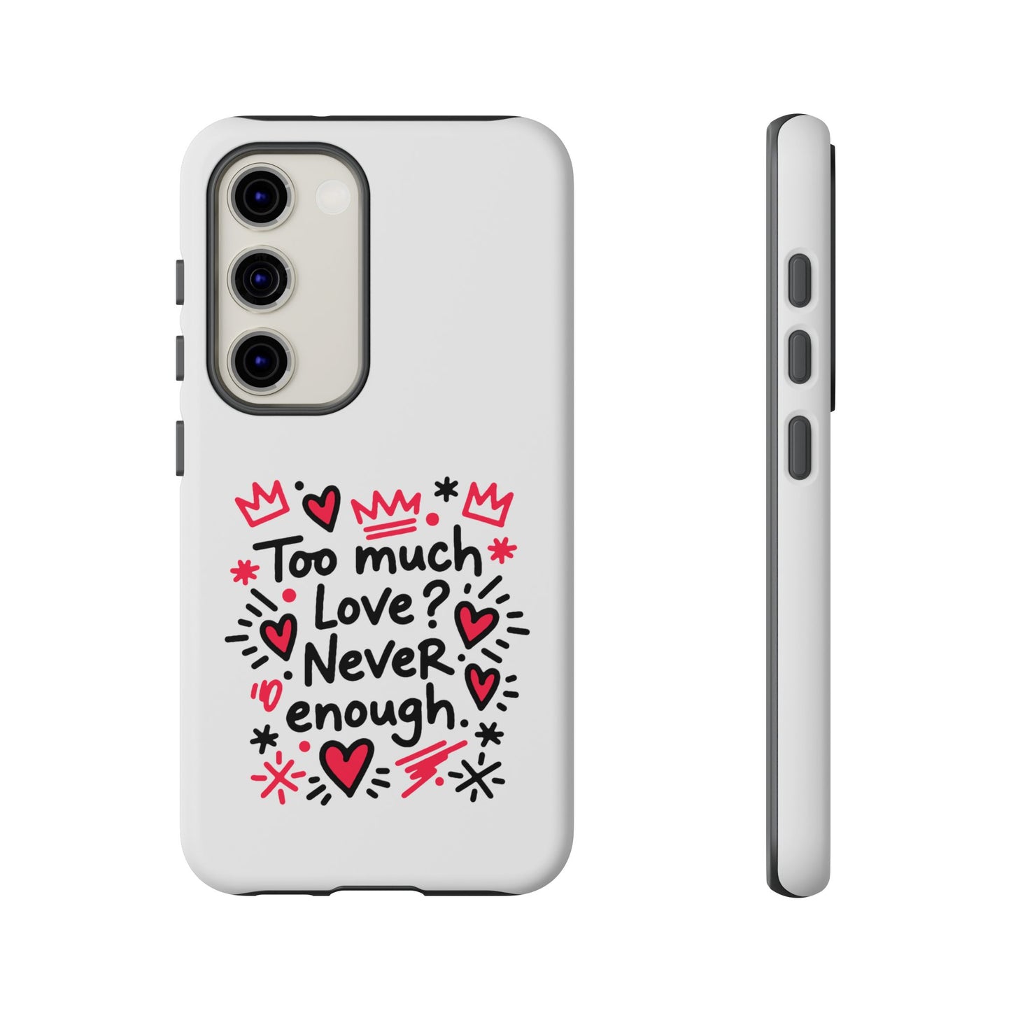 Too Much Love? Never Enough - Tough Phone Case