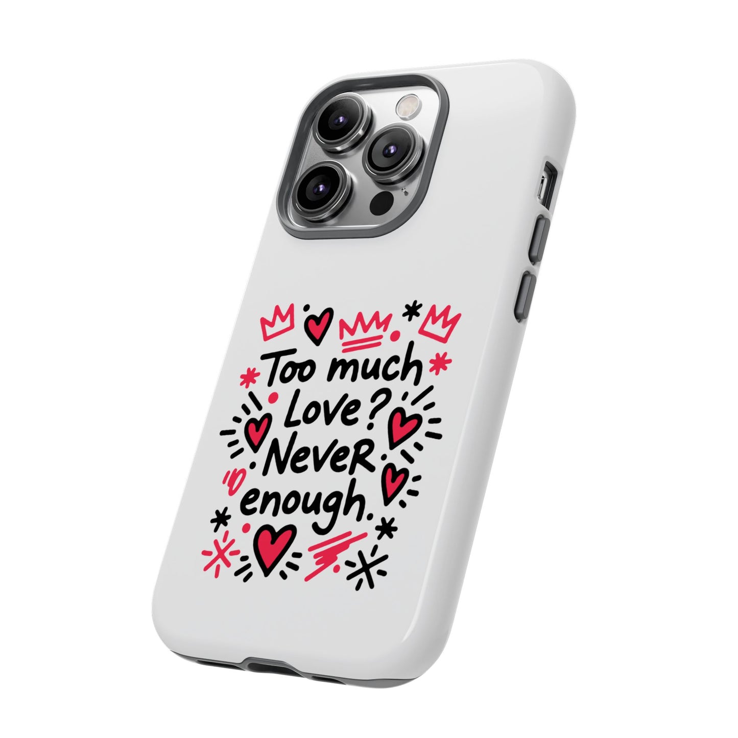 Too Much Love? Never Enough - Tough Phone Case