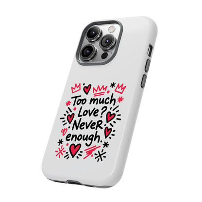 Too Much Love? Never Enough - Tough Phone Case