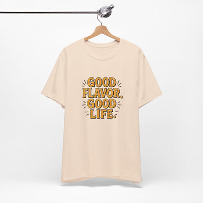 Good Flavor. Good Life. - T-Shirt