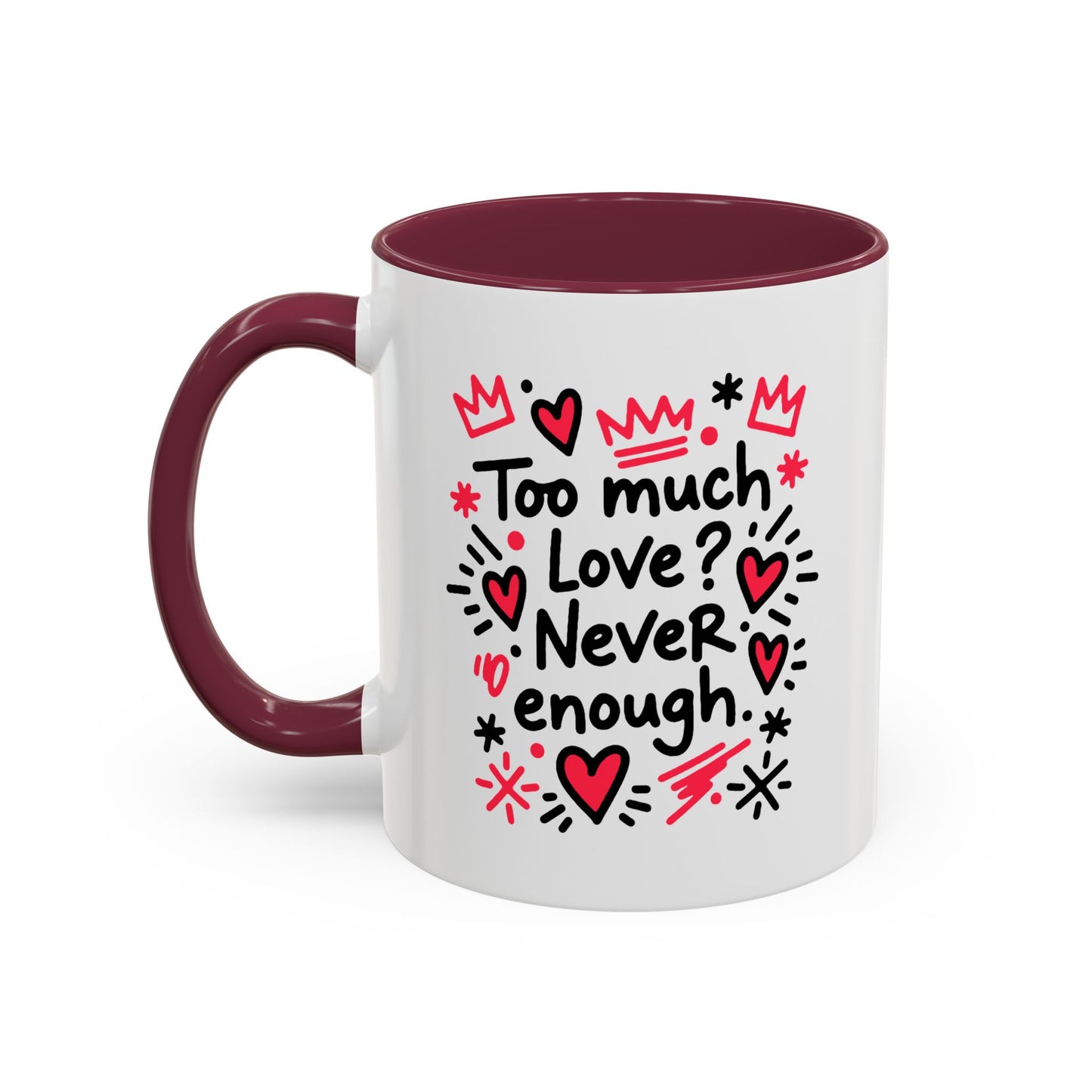 Too Much Love? Never Enough - Colorful Mug